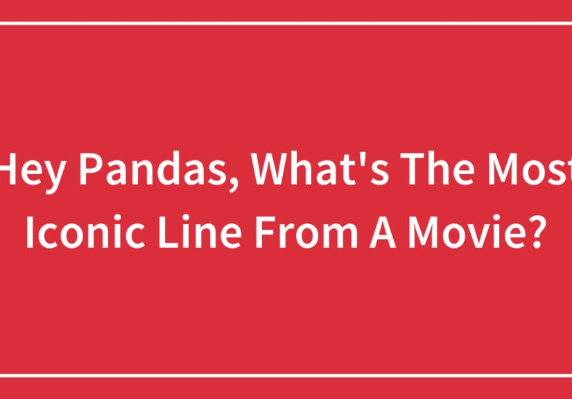 Hey Pandas, What’s The Most Iconic Line From A Movie? (Closed)