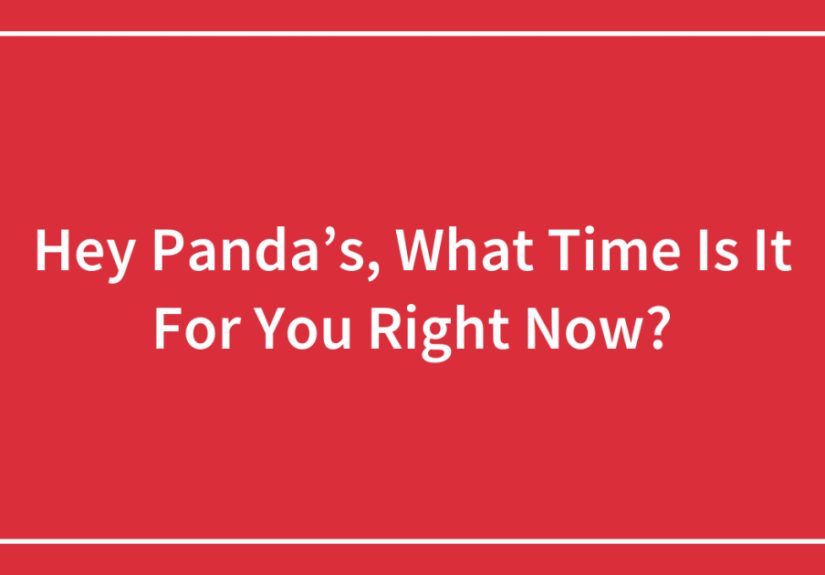 Hey Panda’s, What Time Is It For You Right Now?