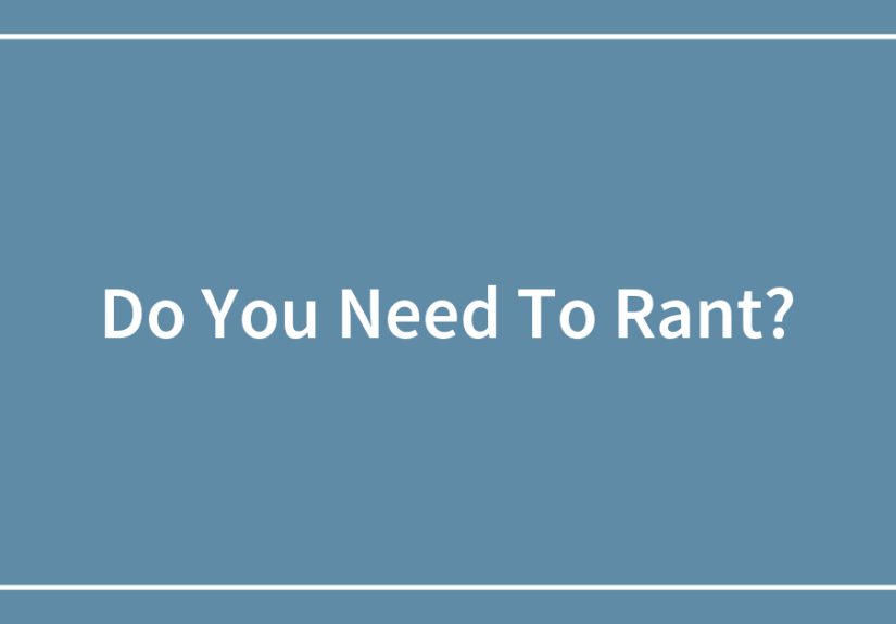 Do You Need To Rant?