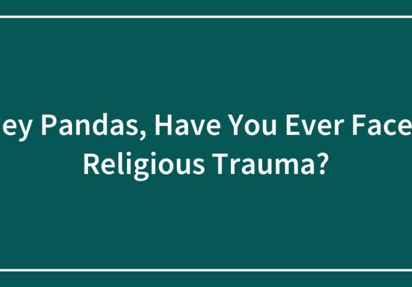 Hey Pandas, Have You Ever Faced Religious Trauma?