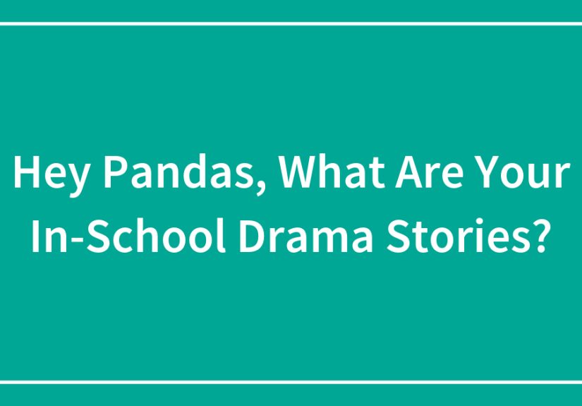 Hey Pandas, What Are Your In-School Drama Stories?