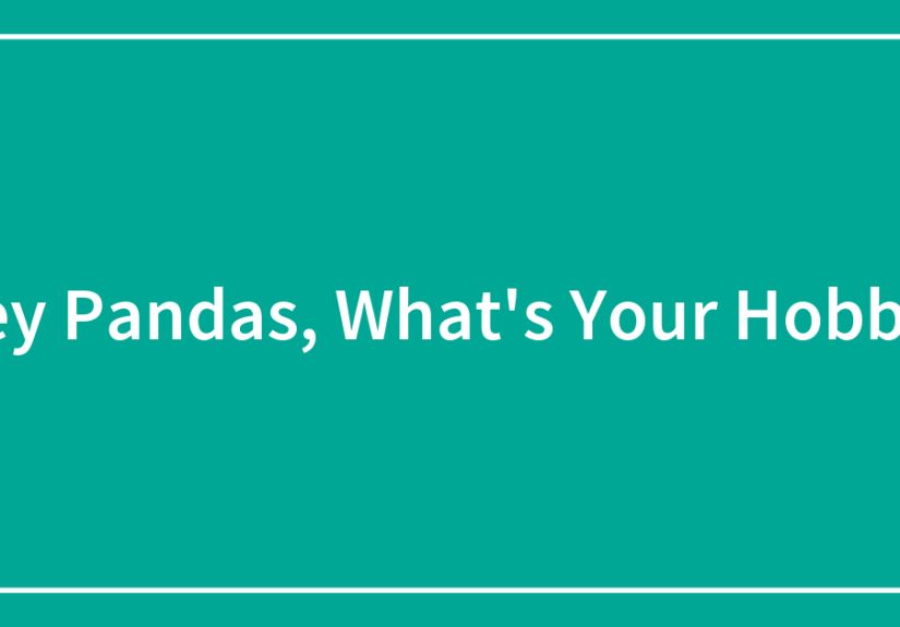 Hey Pandas, What’s Your Hobby?