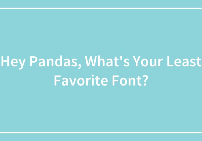 Hey Pandas, What’s Your Least Favorite Font?